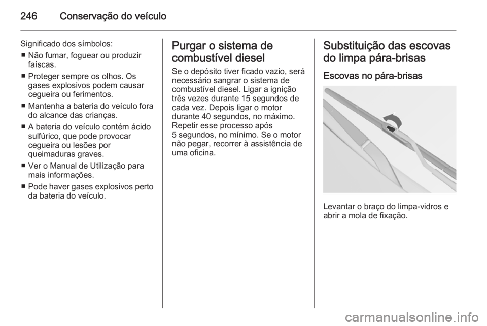 OPEL INSIGNIA 2014.5 Manual de Instruções (in Portugues) 246Conservação do veículo
Significado dos símbolos:■ Não fumar, foguear ou produzir faíscas.
■ Proteger sempre os olhos. Os gases explosivos podem causar
cegueira ou ferimentos.
■ Mantenha OPEL INSIGNIA 2014.5 Manual de Instruções (in Portugues) 246Conservação do veículo
Significado dos símbolos:■ Não fumar, foguear ou produzir faíscas.
■ Proteger sempre os olhos. Os gases explosivos podem causar
cegueira ou ferimentos.
■ Mantenha