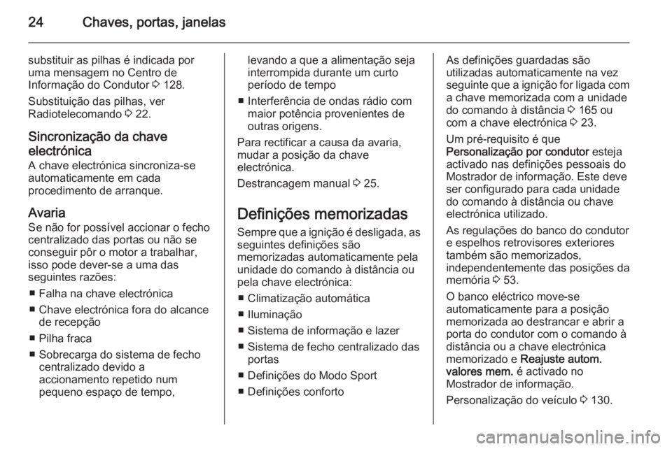 OPEL INSIGNIA 2014.5 Manual de Instruções (in Portugues) 24Chaves, portas, janelas
substituir as pilhas é indicada por
uma mensagem no Centro de
Informação do Condutor 3 128.
Substituição das pilhas, ver
Radiotelecomando 3 22.
Sincronização da chav OPEL INSIGNIA 2014.5 Manual de Instruções (in Portugues) 24Chaves, portas, janelas
substituir as pilhas é indicada por
uma mensagem no Centro de
Informação do Condutor 3 128.
Substituição das pilhas, ver
Radiotelecomando 3 22.
Sincronização da chav