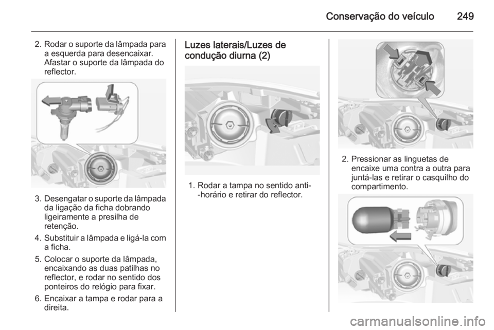OPEL INSIGNIA 2014.5 Manual de Instruções (in Portugues) Conservação do veículo249
2.Rodar o suporte da lâmpada para
a esquerda para desencaixar.
Afastar o suporte da lâmpada do reflector.
3. Desengatar o suporte da lâmpada
da ligação da ficha dobra OPEL INSIGNIA 2014.5 Manual de Instruções (in Portugues) Conservação do veículo249
2.Rodar o suporte da lâmpada para
a esquerda para desencaixar.
Afastar o suporte da lâmpada do reflector.
3. Desengatar o suporte da lâmpada
da ligação da ficha dobra