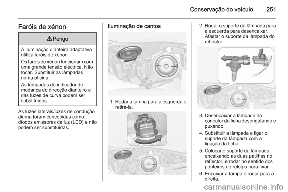 OPEL INSIGNIA 2014.5 Manual de Instruções (in Portugues) Conservação do veículo251Faróis de xénon9Perigo
A iluminação dianteira adaptativa
utiliza faróis de xénon.
Os faróis de xénon funcionam com uma grande tensão eléctrica. Não tocar. Substi OPEL INSIGNIA 2014.5 Manual de Instruções (in Portugues) Conservação do veículo251Faróis de xénon9Perigo
A iluminação dianteira adaptativa
utiliza faróis de xénon.
Os faróis de xénon funcionam com uma grande tensão eléctrica. Não tocar. Substi
