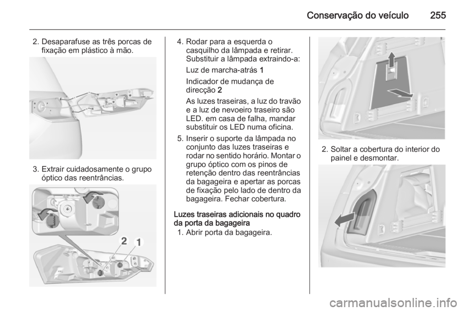 OPEL INSIGNIA 2014.5 Manual de Instruções (in Portugues) Conservação do veículo255
2. Desaparafuse as três porcas defixação em plástico à mão.
3. Extrair cuidadosamente o grupo óptico das reentrâncias.
4. Rodar para a esquerda ocasquilho da lâmp OPEL INSIGNIA 2014.5 Manual de Instruções (in Portugues) Conservação do veículo255
2. Desaparafuse as três porcas defixação em plástico à mão.
3. Extrair cuidadosamente o grupo óptico das reentrâncias.
4. Rodar para a esquerda ocasquilho da lâmp