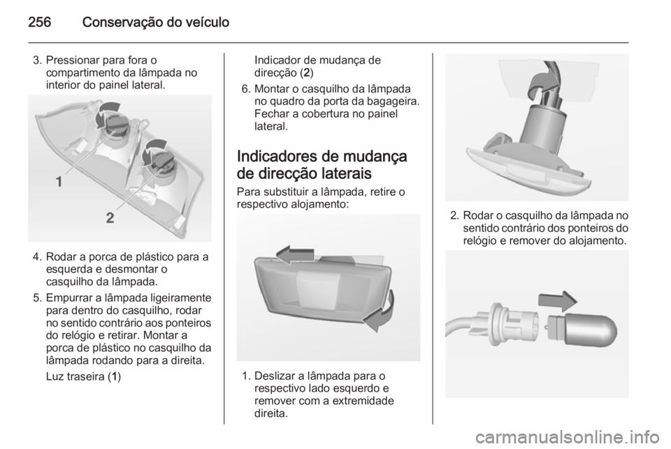 OPEL INSIGNIA 2014.5 Manual de Instruções (in Portugues) 256Conservação do veículo
3. Pressionar para fora ocompartimento da lâmpada no
interior do painel lateral.
4. Rodar a porca de plástico para a esquerda e desmontar o
casquilho da lâmpada.
5. Emp OPEL INSIGNIA 2014.5 Manual de Instruções (in Portugues) 256Conservação do veículo
3. Pressionar para fora ocompartimento da lâmpada no
interior do painel lateral.
4. Rodar a porca de plástico para a esquerda e desmontar o
casquilho da lâmpada.
5. Emp