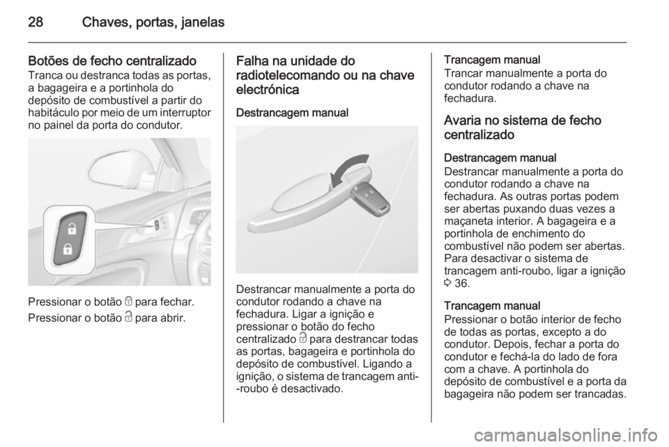 OPEL INSIGNIA 2014.5  Manual de Instruções (in Portugues) 28Chaves, portas, janelas
Botões de fecho centralizadoTranca ou destranca todas as portas,
a bagageira e a portinhola do
depósito de combustível a partir do
habitáculo por meio de um interruptor
n