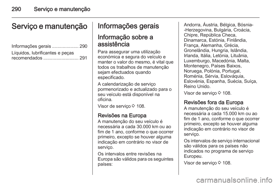 OPEL INSIGNIA 2014.5 Manual de Instruções (in Portugues) 290Serviço e manutençãoServiço e manutençãoInformações gerais....................290
Líquidos, lubrificantes e peças
recomendados ........................... 291Informações gerais
Informa OPEL INSIGNIA 2014.5 Manual de Instruções (in Portugues) 290Serviço e manutençãoServiço e manutençãoInformações gerais....................290
Líquidos, lubrificantes e peças
recomendados ........................... 291Informações gerais
Informa