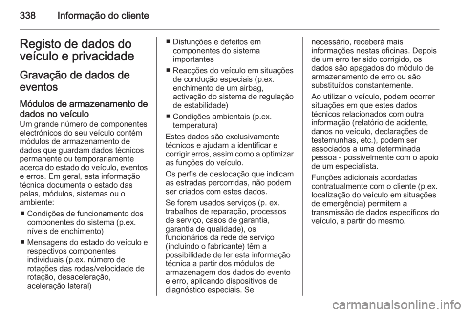 OPEL INSIGNIA 2014.5 Manual de Instruções (in Portugues) 338Informação do clienteRegisto de dados do
veículo e privacidade
Gravação de dados de
eventos
Módulos de armazenamento de dados no veículo
Um grande número de componentes
electrónicos do seu OPEL INSIGNIA 2014.5 Manual de Instruções (in Portugues) 338Informação do clienteRegisto de dados do
veículo e privacidade
Gravação de dados de
eventos
Módulos de armazenamento de dados no veículo
Um grande número de componentes
electrónicos do seu