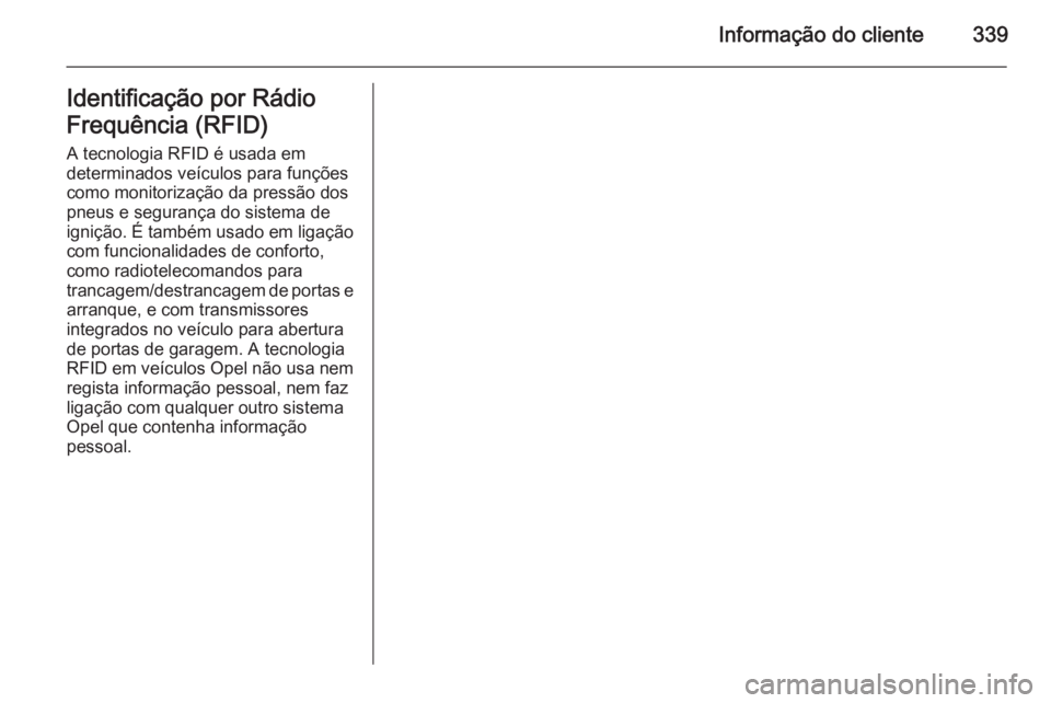OPEL INSIGNIA 2014.5  Manual de Instruções (in Portugues) Informação do cliente339Identificação por Rádio
Frequência (RFID)
A tecnologia RFID é usada em
determinados veículos para funções
como monitorização da pressão dos
pneus e segurança do s