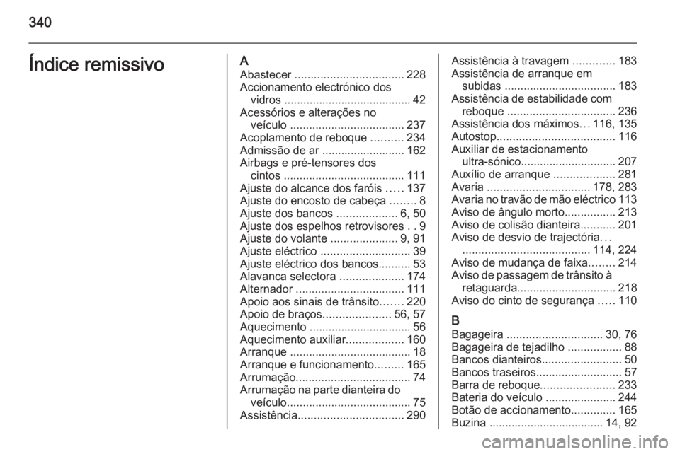 OPEL INSIGNIA 2014.5  Manual de Instruções (in Portugues) 340Índice remissivoAAbastecer  .................................. 228
Accionamento electrónico dos vidros ........................................ 42
Acessórios e alterações no veículo  ........