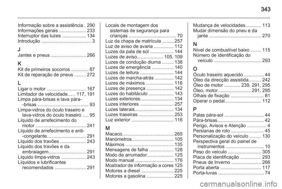 OPEL INSIGNIA 2014.5  Manual de Instruções (in Portugues) 343
Informação sobre a assistência . 290
Informações gerais  ....................233
Interruptor das luzes  ..................134
Introdução ...................................... 3
J Jantes e 