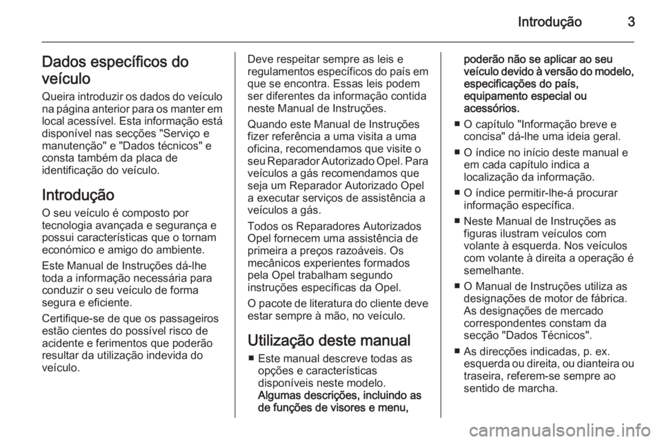 OPEL INSIGNIA 2014.5  Manual de Instruções (in Portugues) Introdução3Dados específicos do
veículo
Queira introduzir os dados do veículo
na página anterior para os manter em
local acessível. Esta informação está
disponível nas secções "Servi�