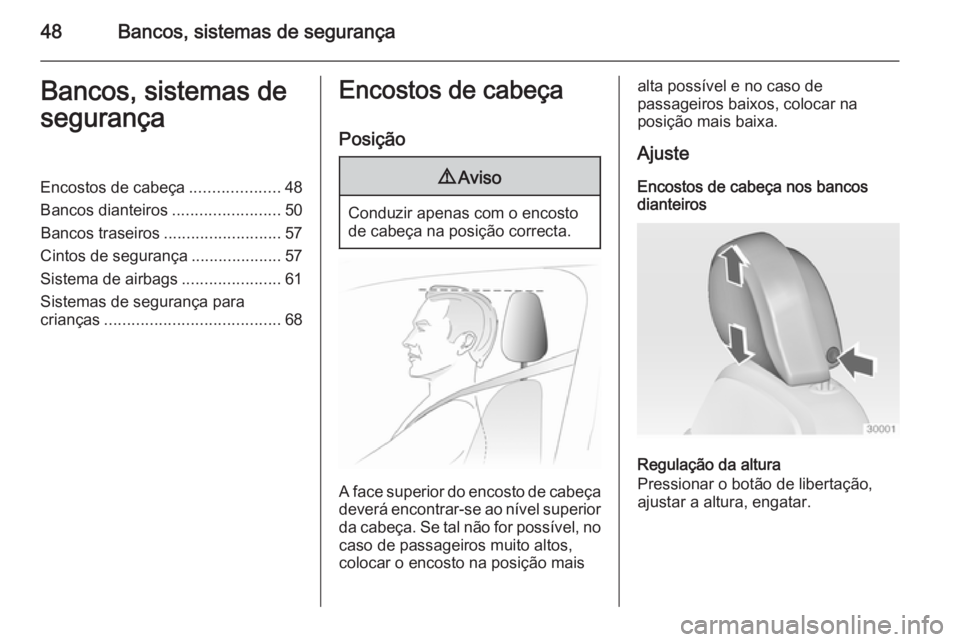 OPEL INSIGNIA 2014.5  Manual de Instruções (in Portugues) 48Bancos, sistemas de segurançaBancos, sistemas de
segurançaEncostos de cabeça ....................48
Bancos dianteiros ........................50
Bancos traseiros ..........................57
Cint