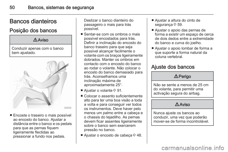 OPEL INSIGNIA 2014.5 Manual de Instruções (in Portugues) 50Bancos, sistemas de segurançaBancos dianteiros
Posição dos bancos9 Aviso
Conduzir apenas com o banco
bem ajustado.
■ Encoste o traseiro o mais possível ao encosto do banco. Ajustar a
distânci OPEL INSIGNIA 2014.5 Manual de Instruções (in Portugues) 50Bancos, sistemas de segurançaBancos dianteiros
Posição dos bancos9 Aviso
Conduzir apenas com o banco
bem ajustado.
■ Encoste o traseiro o mais possível ao encosto do banco. Ajustar a
distânci
