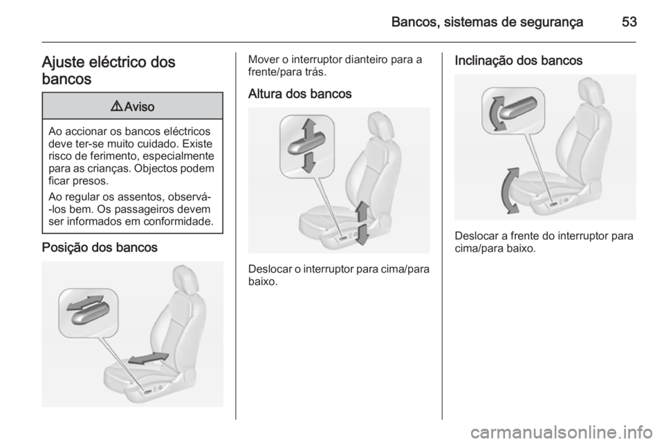 OPEL INSIGNIA 2014.5 Manual de Instruções (in Portugues) Bancos, sistemas de segurança53Ajuste eléctrico dos
bancos9 Aviso
Ao accionar os bancos eléctricos
deve ter-se muito cuidado. Existe
risco de ferimento, especialmente
para as crianças. Objectos po OPEL INSIGNIA 2014.5 Manual de Instruções (in Portugues) Bancos, sistemas de segurança53Ajuste eléctrico dos
bancos9 Aviso
Ao accionar os bancos eléctricos
deve ter-se muito cuidado. Existe
risco de ferimento, especialmente
para as crianças. Objectos po