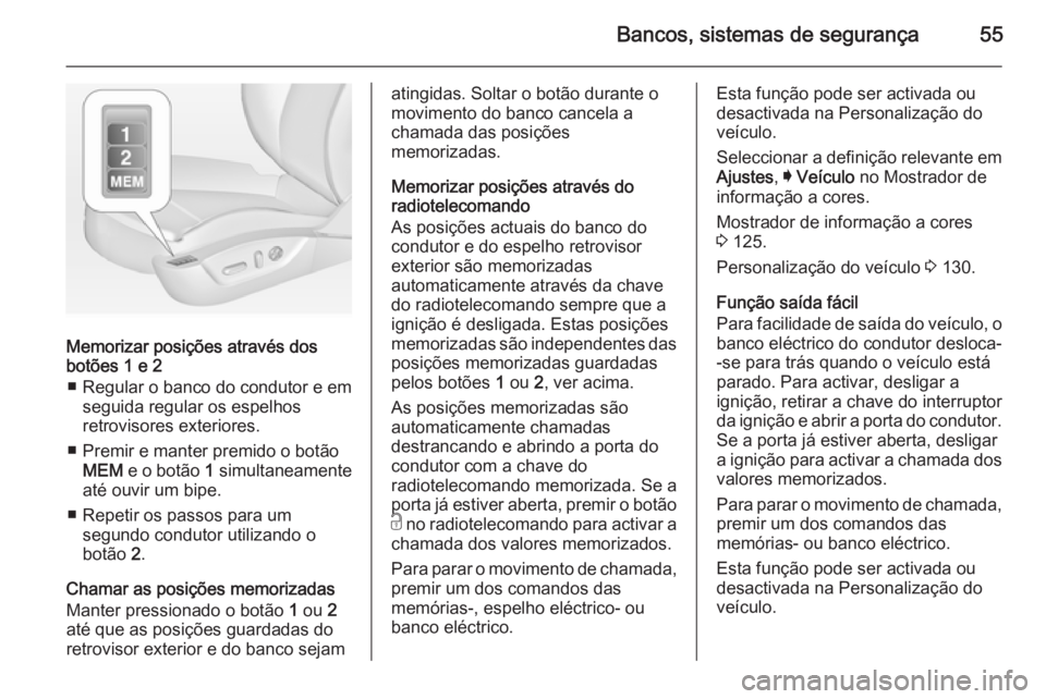 OPEL INSIGNIA 2014.5 Manual de Instruções (in Portugues) Bancos, sistemas de segurança55
Memorizar posições através dos
botões 1 e 2
■ Regular o banco do condutor e em seguida regular os espelhos
retrovisores exteriores.
■ Premir e manter premido o OPEL INSIGNIA 2014.5 Manual de Instruções (in Portugues) Bancos, sistemas de segurança55
Memorizar posições através dos
botões 1 e 2
■ Regular o banco do condutor e em seguida regular os espelhos
retrovisores exteriores.
■ Premir e manter premido o