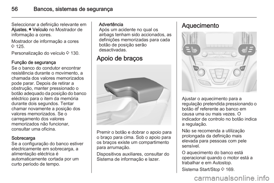 OPEL INSIGNIA 2014.5  Manual de Instruções (in Portugues) 56Bancos, sistemas de segurança
Seleccionar a definição relevante emAjustes , I Veículo  no Mostrador de
informação a cores.
Mostrador de informação a cores
3  125.
Personalização do veícul