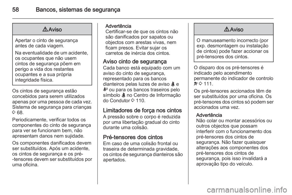 OPEL INSIGNIA 2014.5 Manual de Instruções (in Portugues) 58Bancos, sistemas de segurança9Aviso
Apertar o cinto de segurança
antes de cada viagem.
Na eventualidade de um acidente, os ocupantes que não usem
cintos de segurança põem em
perigo a vida dos r OPEL INSIGNIA 2014.5 Manual de Instruções (in Portugues) 58Bancos, sistemas de segurança9Aviso
Apertar o cinto de segurança
antes de cada viagem.
Na eventualidade de um acidente, os ocupantes que não usem
cintos de segurança põem em
perigo a vida dos r