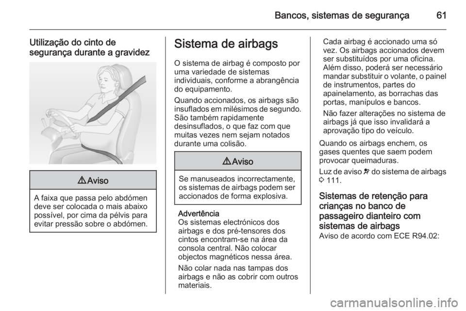 OPEL INSIGNIA 2014.5 Manual de Instruções (in Portugues) Bancos, sistemas de segurança61
Utilização do cinto de
segurança durante a gravidez9 Aviso
A faixa que passa pelo abdómen
deve ser colocada o mais abaixo
possível, por cima da pélvis para
evita OPEL INSIGNIA 2014.5 Manual de Instruções (in Portugues) Bancos, sistemas de segurança61
Utilização do cinto de
segurança durante a gravidez9 Aviso
A faixa que passa pelo abdómen
deve ser colocada o mais abaixo
possível, por cima da pélvis para
evita