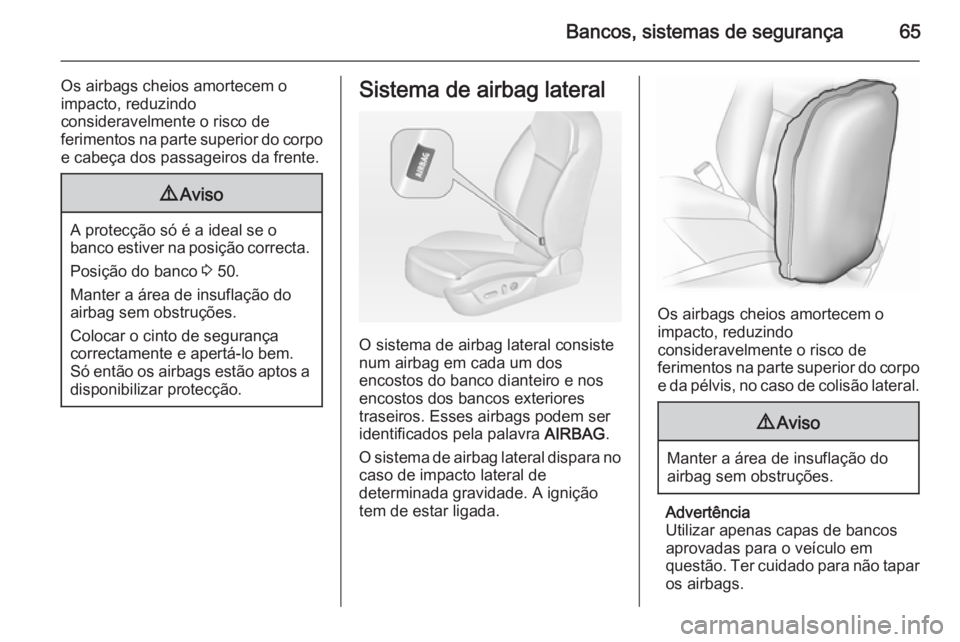 OPEL INSIGNIA 2014.5 Manual de Instruções (in Portugues) Bancos, sistemas de segurança65
Os airbags cheios amortecem o
impacto, reduzindo
consideravelmente o risco de
ferimentos na parte superior do corpo e cabeça dos passageiros da frente.9 Aviso
A prote OPEL INSIGNIA 2014.5 Manual de Instruções (in Portugues) Bancos, sistemas de segurança65
Os airbags cheios amortecem o
impacto, reduzindo
consideravelmente o risco de
ferimentos na parte superior do corpo e cabeça dos passageiros da frente.9 Aviso
A prote