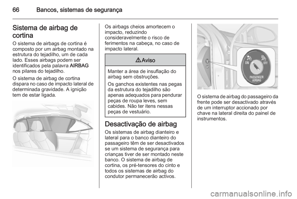 OPEL INSIGNIA 2014.5 Manual de Instruções (in Portugues) 66Bancos, sistemas de segurançaSistema de airbag de
cortina O sistema de airbags de cortina écomposto por um airbag montado na
estrutura do tejadilho, um de cada
lado. Esses airbags podem ser
identi OPEL INSIGNIA 2014.5 Manual de Instruções (in Portugues) 66Bancos, sistemas de segurançaSistema de airbag de
cortina O sistema de airbags de cortina écomposto por um airbag montado na
estrutura do tejadilho, um de cada
lado. Esses airbags podem ser
identi