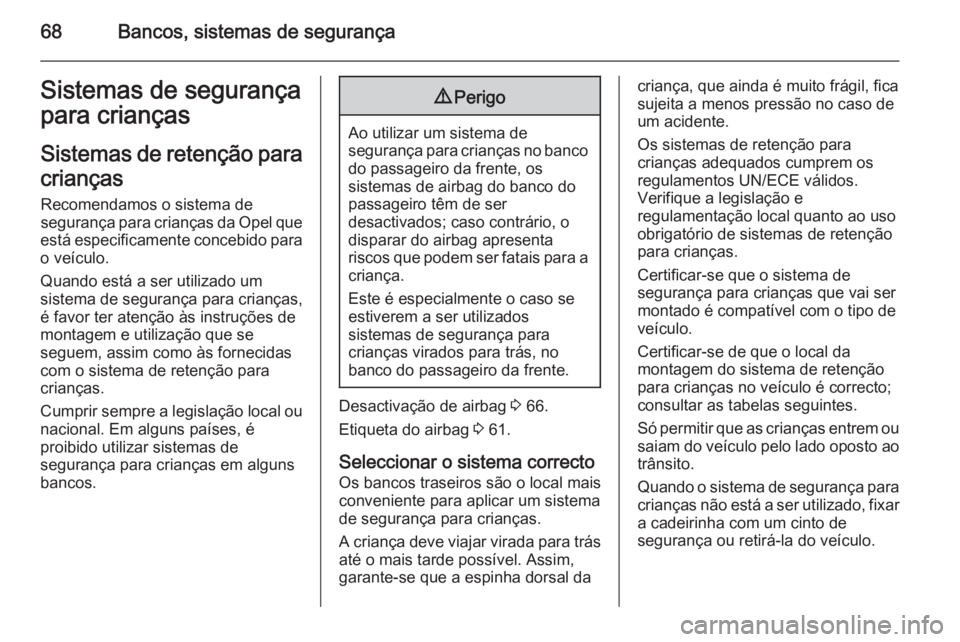 OPEL INSIGNIA 2014.5 Manual de Instruções (in Portugues) 68Bancos, sistemas de segurançaSistemas de segurança
para crianças
Sistemas de retenção para crianças
Recomendamos o sistema de
segurança para crianças da Opel que
está especificamente conceb OPEL INSIGNIA 2014.5 Manual de Instruções (in Portugues) 68Bancos, sistemas de segurançaSistemas de segurança
para crianças
Sistemas de retenção para crianças
Recomendamos o sistema de
segurança para crianças da Opel que
está especificamente conceb
