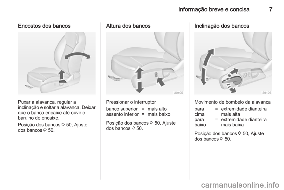 OPEL INSIGNIA 2014.5  Manual de Instruções (in Portugues) Informação breve e concisa7
Encostos dos bancos
Puxar a alavanca, regular a
inclinação e soltar a alavanca. Deixar que o banco encaixe até ouvir o
barulho de encaixe.
Posição dos bancos  3 50, 
