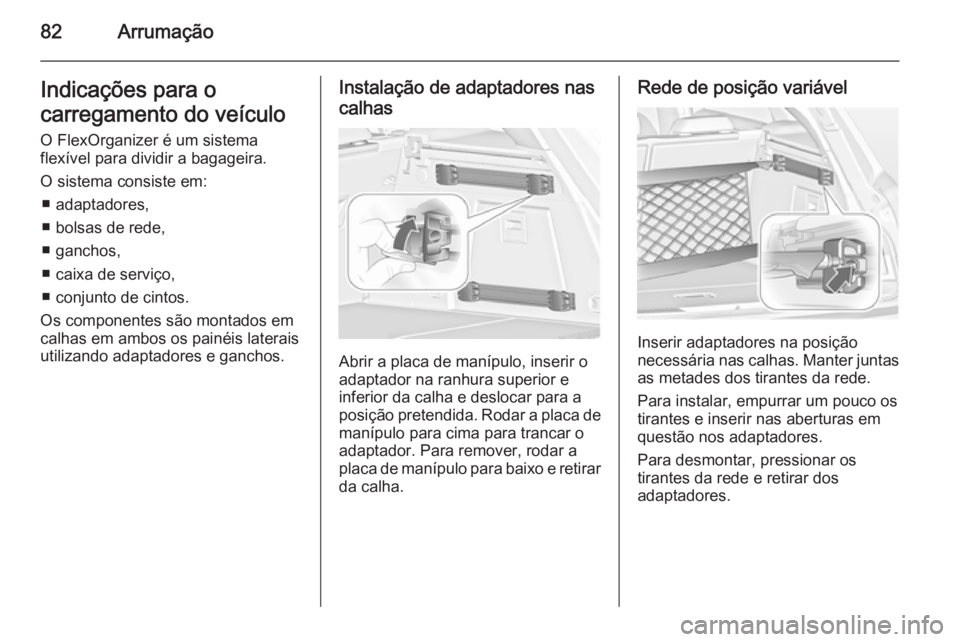 OPEL INSIGNIA 2014.5 Manual de Instruções (in Portugues) 82ArrumaçãoIndicações para o
carregamento do veículo
O FlexOrganizer é um sistema
flexível para dividir a bagageira.
O sistema consiste em: ■ adaptadores,
■ bolsas de rede,
■ ganchos,
■ OPEL INSIGNIA 2014.5 Manual de Instruções (in Portugues) 82ArrumaçãoIndicações para o
carregamento do veículo
O FlexOrganizer é um sistema
flexível para dividir a bagageira.
O sistema consiste em: ■ adaptadores,
■ bolsas de rede,
■ ganchos,
■