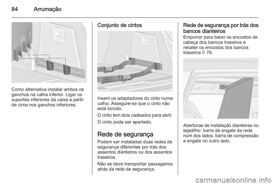 OPEL INSIGNIA 2014.5 Manual de Instruções (in Portugues) 84Arrumação
Como alternativa instalar ambos os
ganchos na calha inferior. Ligar os
suportes inferiores da caixa a partir
de cima nos ganchos inferiores.
Conjunto de cintos
Inserir os adaptadores do OPEL INSIGNIA 2014.5 Manual de Instruções (in Portugues) 84Arrumação
Como alternativa instalar ambos os
ganchos na calha inferior. Ligar os
suportes inferiores da caixa a partir
de cima nos ganchos inferiores.
Conjunto de cintos
Inserir os adaptadores do