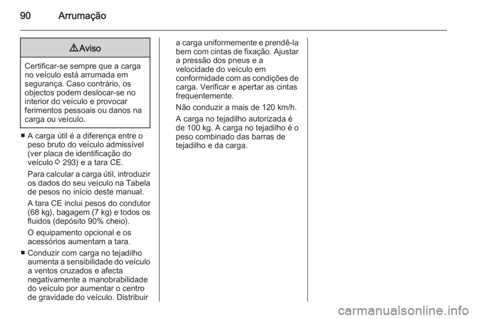 OPEL INSIGNIA 2014.5 Manual de Instruções (in Portugues) 90Arrumação9Aviso
Certificar-se sempre que a carga
no veículo está arrumada em
segurança. Caso contrário, os
objectos podem deslocar-se no
interior do veículo e provocar
ferimentos pessoais ou OPEL INSIGNIA 2014.5 Manual de Instruções (in Portugues) 90Arrumação9Aviso
Certificar-se sempre que a carga
no veículo está arrumada em
segurança. Caso contrário, os
objectos podem deslocar-se no
interior do veículo e provocar
ferimentos pessoais ou