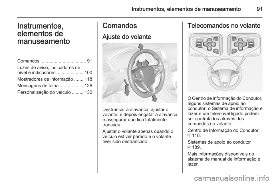 OPEL INSIGNIA 2014.5 Manual de Instruções (in Portugues) Instrumentos, elementos de manuseamento91Instrumentos,
elementos de
manuseamentoComandos ................................... 91
Luzes de aviso, indicadores de
nível e indicadores .................... OPEL INSIGNIA 2014.5 Manual de Instruções (in Portugues) Instrumentos, elementos de manuseamento91Instrumentos,
elementos de
manuseamentoComandos ................................... 91
Luzes de aviso, indicadores de
nível e indicadores ....................