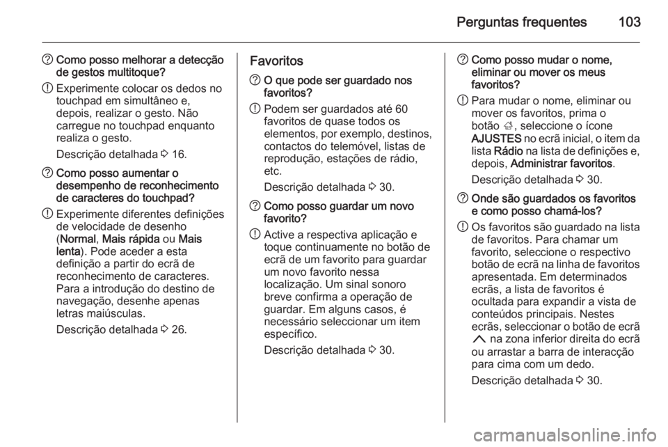OPEL INSIGNIA 2015 Manual de Informação e Lazer (in Portugues) Perguntas frequentes103
?Como posso melhorar a detecção
de gestos multitoque?
! Experimente colocar os dedos no
touchpad em simultâneo e,
depois, realizar o gesto. Não
carregue no touchpad enquant OPEL INSIGNIA 2015 Manual de Informação e Lazer (in Portugues) Perguntas frequentes103
?Como posso melhorar a detecção
de gestos multitoque?
! Experimente colocar os dedos no
touchpad em simultâneo e,
depois, realizar o gesto. Não
carregue no touchpad enquant