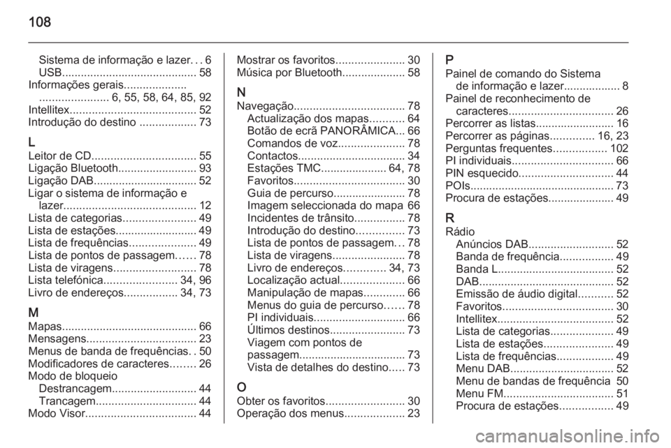OPEL INSIGNIA 2015  Manual de Informação e Lazer (in Portugues) 108
Sistema de informação e lazer...6
USB ........................................... 58
Informações gerais ....................
...................... 6, 55, 58, 64, 85, 92
Intellitex ...........