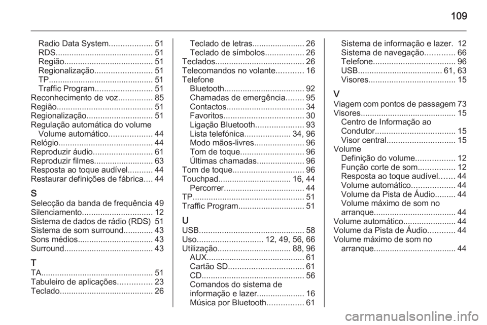 OPEL INSIGNIA 2015  Manual de Informação e Lazer (in Portugues) 109
Radio Data System...................51
RDS........................................... 51
Região ....................................... 51
Regionalização ......................... 51
TP........