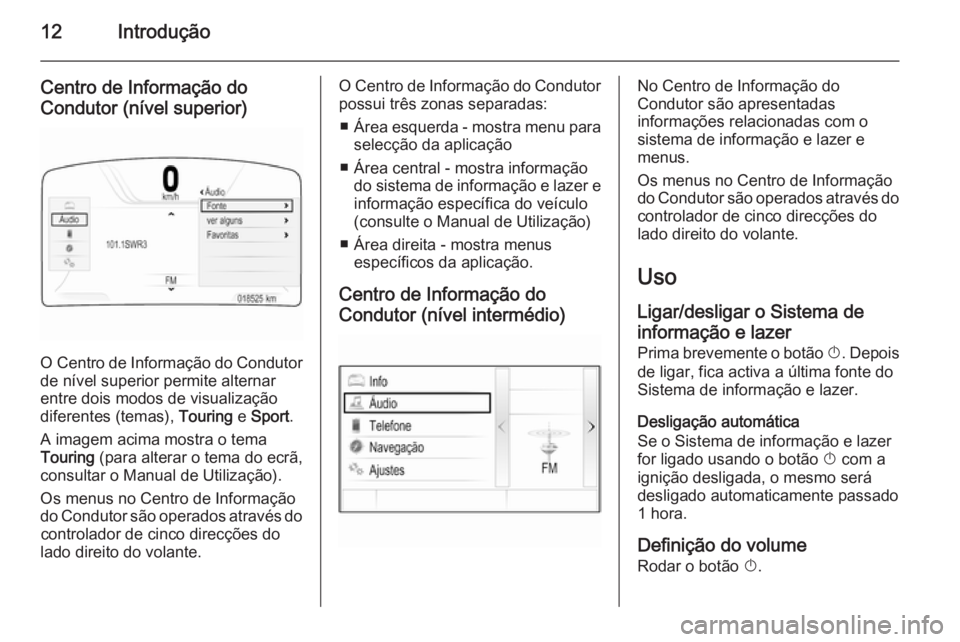 OPEL INSIGNIA 2015  Manual de Informação e Lazer (in Portugues) 12Introdução
Centro de Informação doCondutor (nível superior)
O Centro de Informação do Condutor
de nível superior permite alternar
entre dois modos de visualização
diferentes (temas),  Tour