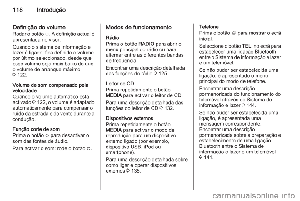 OPEL INSIGNIA 2015  Manual de Informação e Lazer (in Portugues) 118Introdução
Definição do volume
Rodar o botão  m. A definição actual é
apresentada no visor.
Quando o sistema de informação e
lazer é ligado, fica definido o volume
por último selecciona