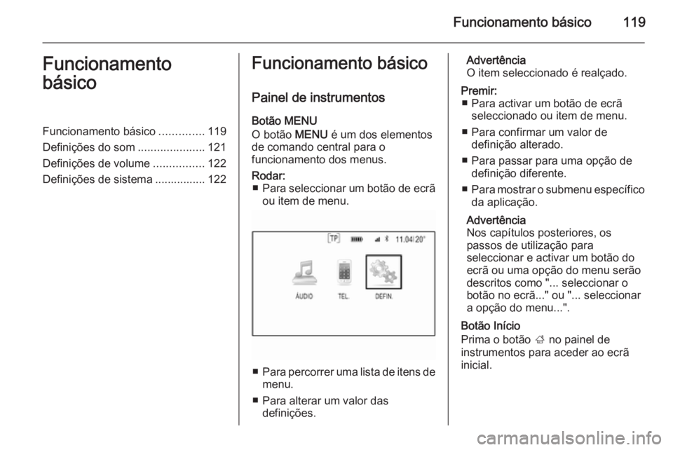 OPEL INSIGNIA 2015 Manual de Informação e Lazer (in Portugues) Funcionamento básico119Funcionamento
básicoFuncionamento básico ..............119
Definições do som .....................121
Definições de volume ................122
Definições de sistema ... OPEL INSIGNIA 2015 Manual de Informação e Lazer (in Portugues) Funcionamento básico119Funcionamento
básicoFuncionamento básico ..............119
Definições do som .....................121
Definições de volume ................122
Definições de sistema ...