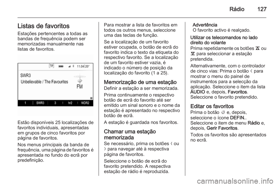 OPEL INSIGNIA 2015 Manual de Informação e Lazer (in Portugues) Rádio127Listas de favoritosEstações pertencentes a todas as
bandas de frequência podem ser
memorizadas manualmente nas
listas de favoritos.
Estão disponíveis 25 localizações de
favoritos indiv OPEL INSIGNIA 2015 Manual de Informação e Lazer (in Portugues) Rádio127Listas de favoritosEstações pertencentes a todas as
bandas de frequência podem ser
memorizadas manualmente nas
listas de favoritos.
Estão disponíveis 25 localizações de
favoritos indiv