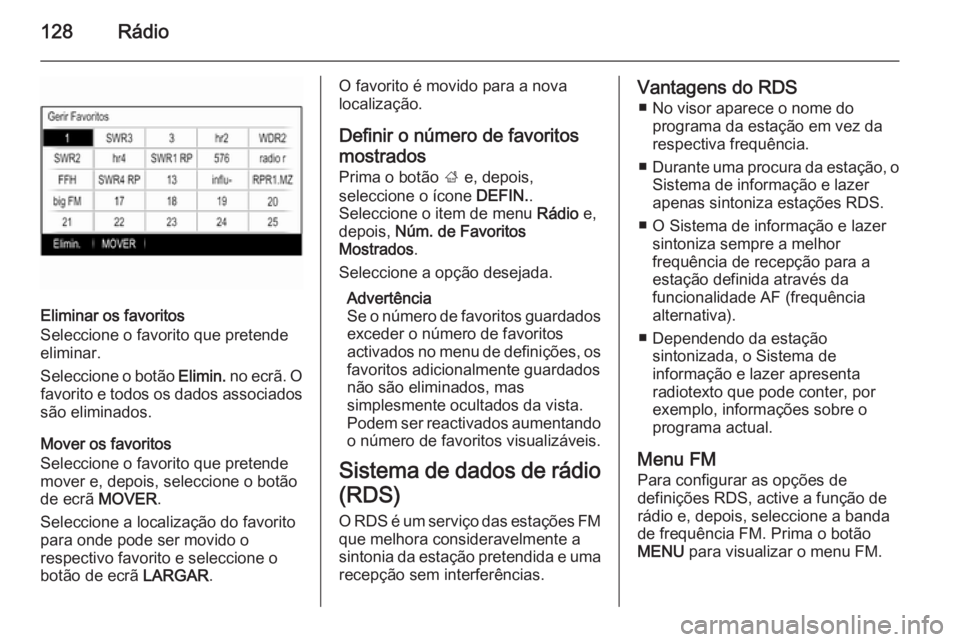 OPEL INSIGNIA 2015 Manual de Informação e Lazer (in Portugues) 128Rádio
Eliminar os favoritos
Seleccione o favorito que pretende
eliminar.
Seleccione o botão Elimin. no ecrã. O
favorito e todos os dados associados
são eliminados.
Mover os favoritos
Seleccion OPEL INSIGNIA 2015 Manual de Informação e Lazer (in Portugues) 128Rádio
Eliminar os favoritos
Seleccione o favorito que pretende
eliminar.
Seleccione o botão Elimin. no ecrã. O
favorito e todos os dados associados
são eliminados.
Mover os favoritos
Seleccion