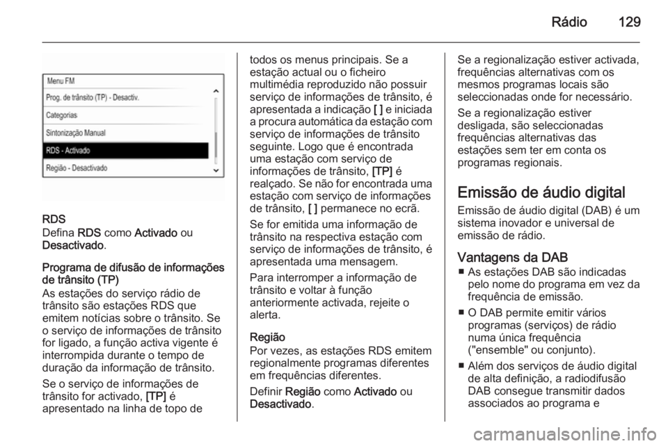 OPEL INSIGNIA 2015 Manual de Informação e Lazer (in Portugues) Rádio129
RDS
Defina RDS como Activado ou
Desactivado .
Programa de difusão de informações
de trânsito (TP)
As estações do serviço rádio de
trânsito são estações RDS que
emitem notícia OPEL INSIGNIA 2015 Manual de Informação e Lazer (in Portugues) Rádio129
RDS
Defina RDS como Activado ou
Desactivado .
Programa de difusão de informações
de trânsito (TP)
As estações do serviço rádio de
trânsito são estações RDS que
emitem notícia