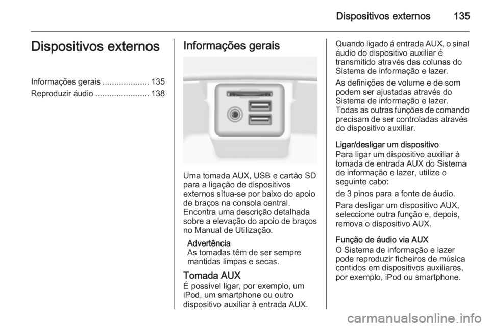 OPEL INSIGNIA 2015  Manual de Informação e Lazer (in Portugues) Dispositivos externos135Dispositivos externosInformações gerais....................135
Reproduzir áudio .......................138Informações gerais
Uma tomada AUX, USB e cartão SD
para a ligaç