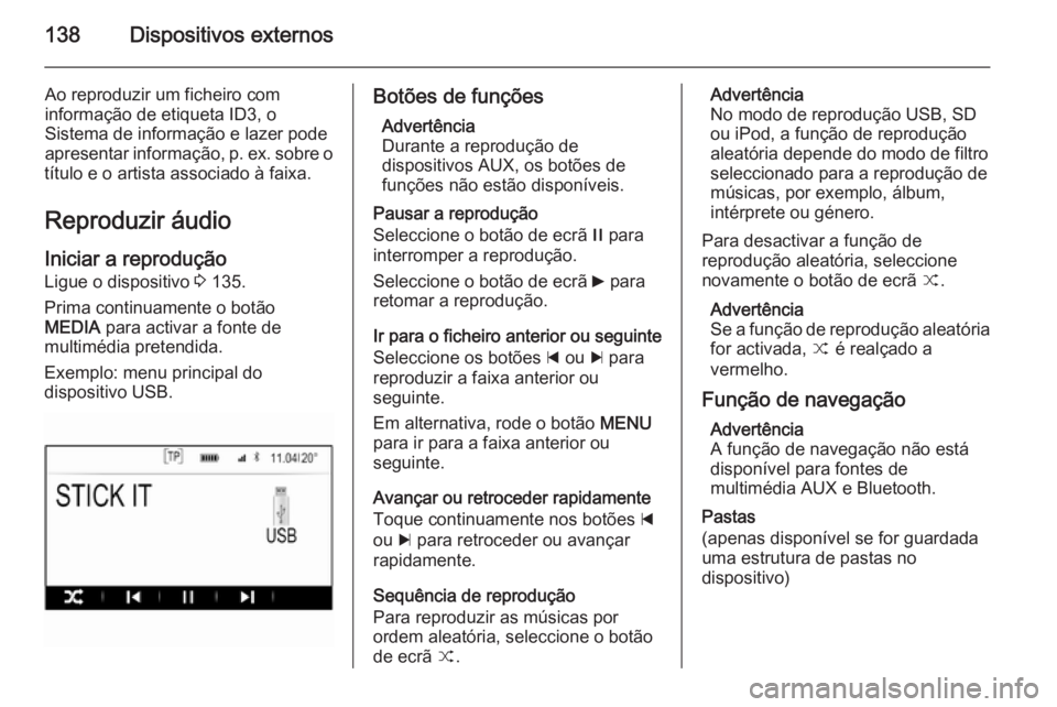 OPEL INSIGNIA 2015  Manual de Informação e Lazer (in Portugues) 138Dispositivos externos
Ao reproduzir um ficheiro com
informação de etiqueta ID3, o
Sistema de informação e lazer pode
apresentar informação, p. ex. sobre o
título e o artista associado à fai