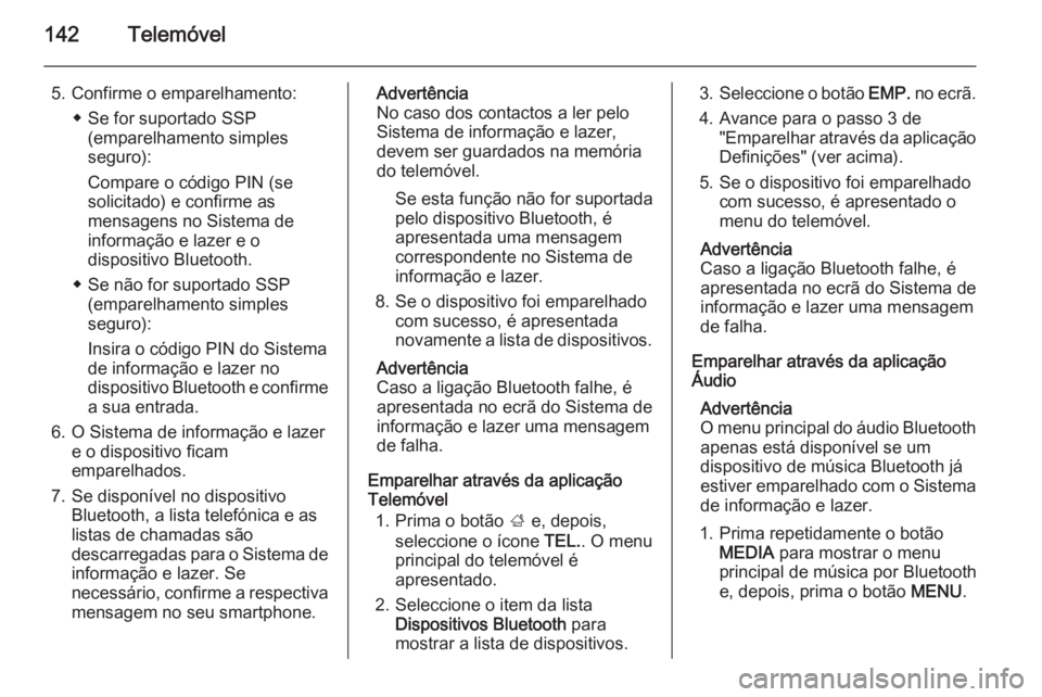 OPEL INSIGNIA 2015  Manual de Informação e Lazer (in Portugues) 142Telemóvel
5. Confirme o emparelhamento:◆ Se for suportado SSP(emparelhamento simples
seguro):
Compare o código PIN (se
solicitado) e confirme as
mensagens no Sistema de
informação e lazer e o