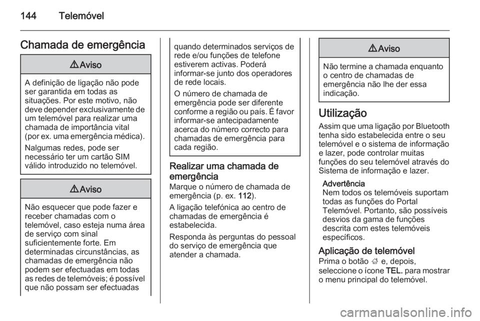 OPEL INSIGNIA 2015  Manual de Informação e Lazer (in Portugues) 144TelemóvelChamada de emergência9Aviso
A definição de ligação não pode
ser garantida em todas as
situações. Por este motivo, não
deve depender exclusivamente de um telemóvel para realizar 