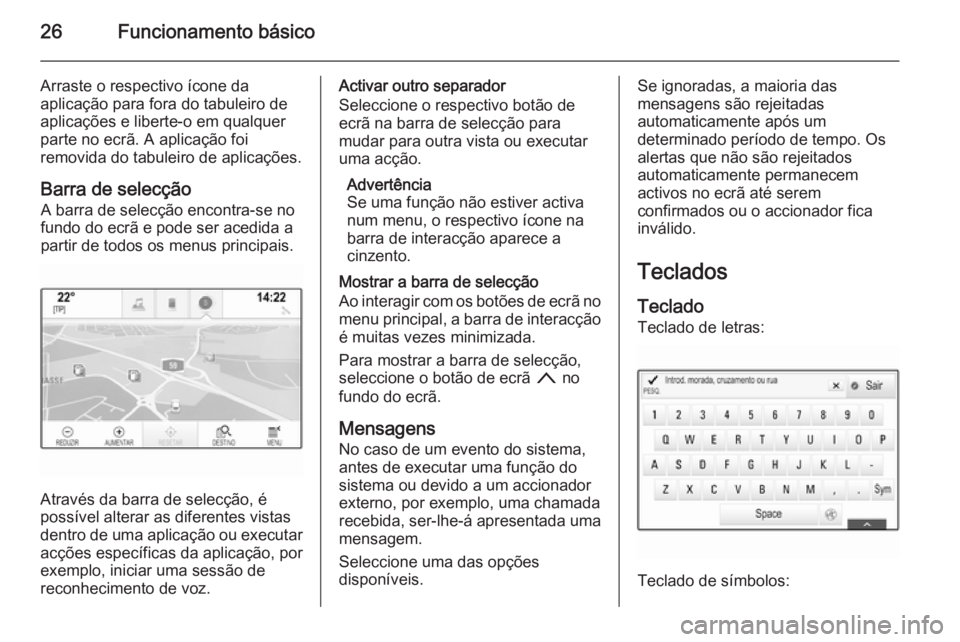 OPEL INSIGNIA 2015  Manual de Informação e Lazer (in Portugues) 26Funcionamento básico
Arraste o respectivo ícone da
aplicação para fora do tabuleiro de
aplicações e liberte-o em qualquer
parte no ecrã. A aplicação foi
removida do tabuleiro de aplicaçõe
