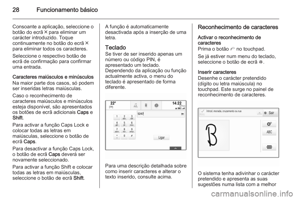 OPEL INSIGNIA 2015  Manual de Informação e Lazer (in Portugues) 28Funcionamento básico
Consoante a aplicação, seleccione o
botão do ecrã ╳ para eliminar um
carácter introduzido. Toque
continuamente no botão do ecrã ╳
para eliminar todos os caracteres.

