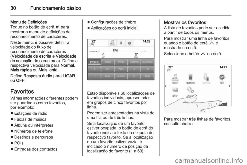 OPEL INSIGNIA 2015  Manual de Informação e Lazer (in Portugues) 30Funcionamento básico
Menu de Definições
Toque no botão de ecrã  t para
mostrar o menu de definições de
reconhecimento de caracteres.
Neste menu, é possível definir a
velocidade do fluxo de
