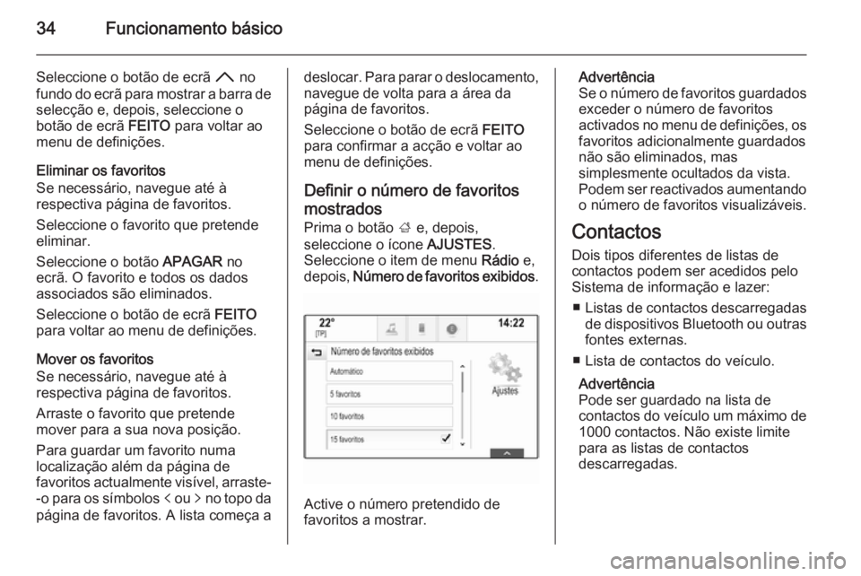 OPEL INSIGNIA 2015  Manual de Informação e Lazer (in Portugues) 34Funcionamento básico
Seleccione o botão de ecrã H no
fundo do ecrã para mostrar a barra de selecção e, depois, seleccione o
botão de ecrã  FEITO para voltar ao
menu de definições.
Eliminar