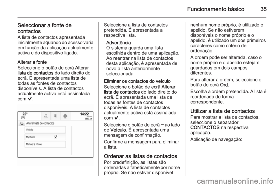 OPEL INSIGNIA 2015  Manual de Informação e Lazer (in Portugues) Funcionamento básico35
Seleccionar a fonte de
contactos A lista de contactos apresentada
inicialmente aquando do acesso varia em função da aplicação actualmenteactiva e do dispositivo ligado.
Alt