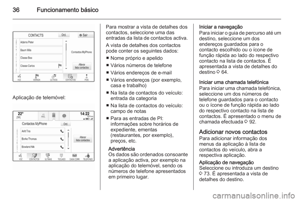 OPEL INSIGNIA 2015  Manual de Informação e Lazer (in Portugues) 36Funcionamento básico
Aplicação de telemóvel:
Para mostrar a vista de detalhes dos
contactos, seleccione uma das
entradas da lista de contactos activa.
A vista de detalhes dos contactos
pode cont