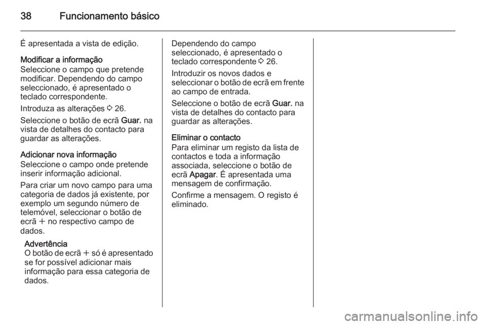 OPEL INSIGNIA 2015  Manual de Informação e Lazer (in Portugues) 38Funcionamento básico
É apresentada a vista de edição.
Modificar a informação
Seleccione o campo que pretende
modificar. Dependendo do campo
seleccionado, é apresentado o
teclado correspondent
