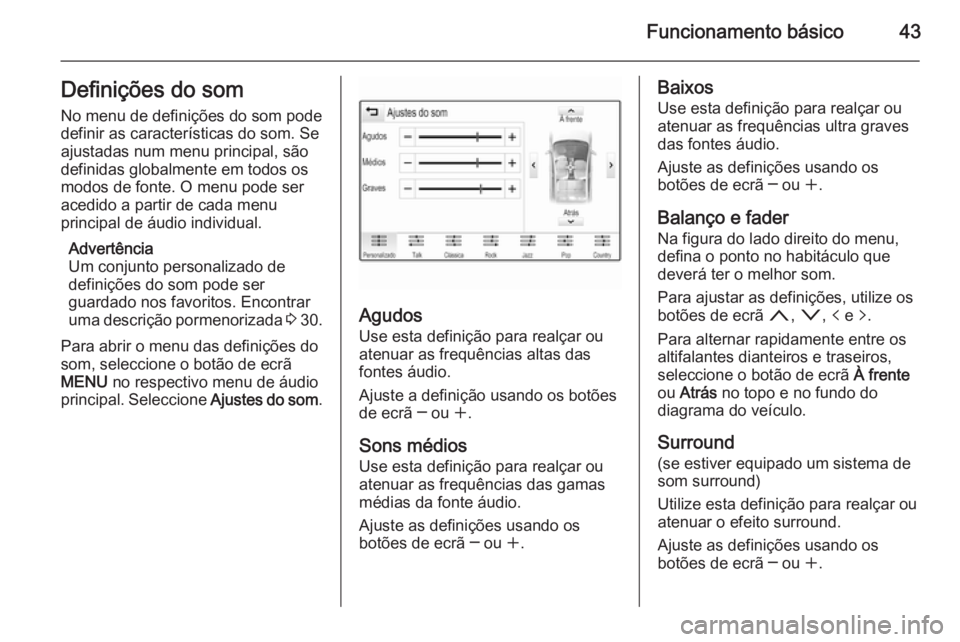 OPEL INSIGNIA 2015 Manual de Informação e Lazer (in Portugues) Funcionamento básico43Definições do som
No menu de definições do som pode
definir as características do som. Se
ajustadas num menu principal, são
definidas globalmente em todos os
modos de font OPEL INSIGNIA 2015 Manual de Informação e Lazer (in Portugues) Funcionamento básico43Definições do som
No menu de definições do som pode
definir as características do som. Se
ajustadas num menu principal, são
definidas globalmente em todos os
modos de font