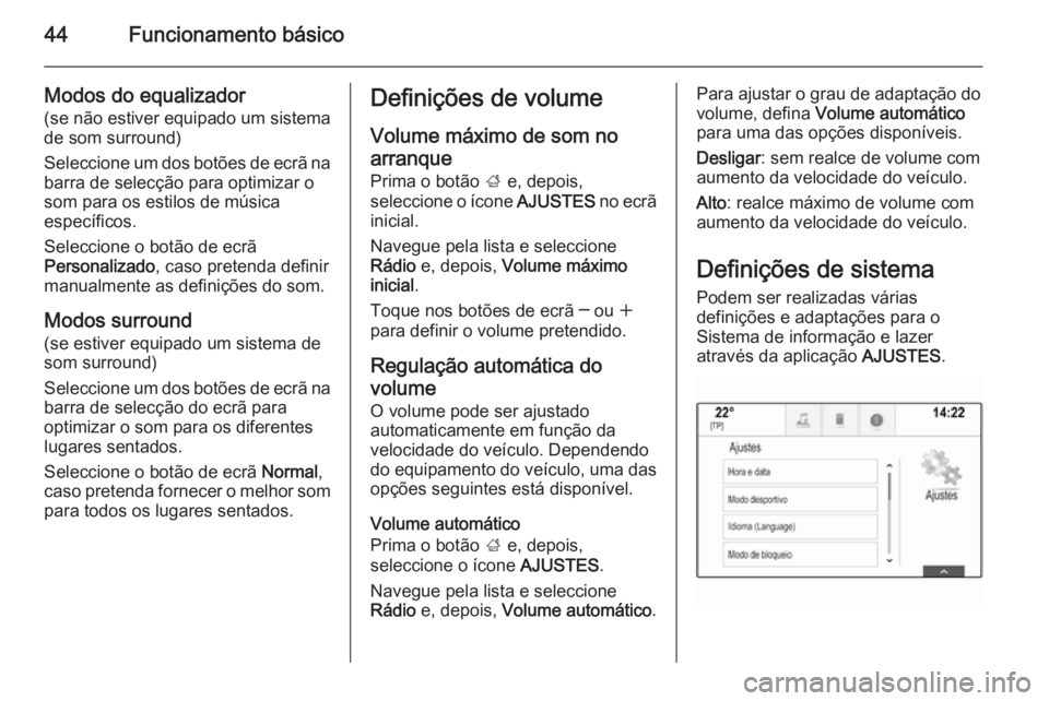 OPEL INSIGNIA 2015  Manual de Informação e Lazer (in Portugues) 44Funcionamento básico
Modos do equalizador
(se não estiver equipado um sistema
de som surround)
Seleccione um dos botões de ecrã na barra de selecção para optimizar o
som para os estilos de mú